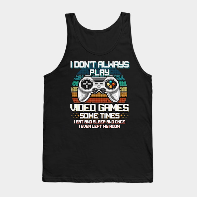 I Don't Always Play Video Games Sometimes I Eat And Sleep Tank Top by Foatui